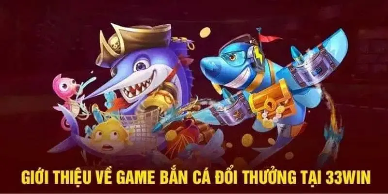 Những nét chính về bắn cá 33WIN