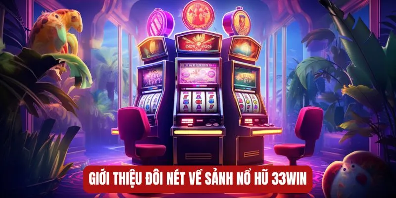 Giới thiệu sơ lược về sảnh nổ hũ 33WIN