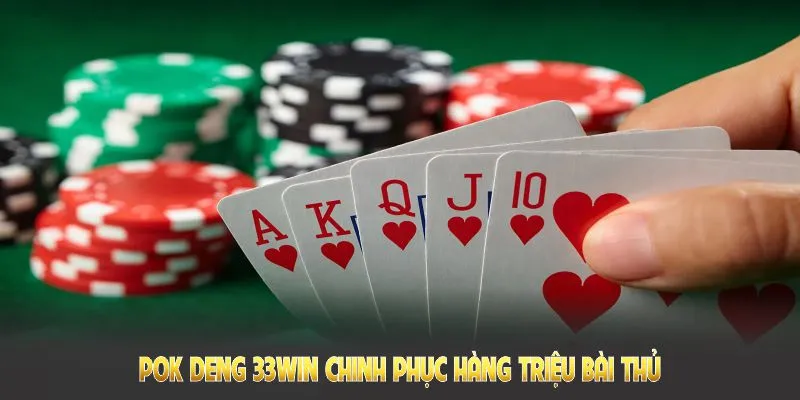 Pok Deng 33win chinh phục hàng triệu bài thủ đam mê trải nghiệm